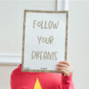 Follow Your Dreams print